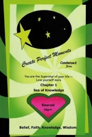Chapter 1: Sea of Knowledge: Belief, Faith, Knowledge, Wisdom (Create Perfect Moments Condensed) B0G2LGBJ8P Book Cover
