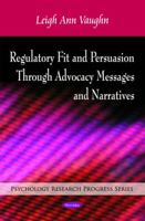 Regulatory Fit and Persuasion Through Advocacy Messages and Narratives 1608768872 Book Cover