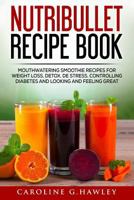 Nutribullet Recipe Book: Mouthwatering Smoothie Recipes for Weight Loss, Detox, de Stress, Controlling Diabetes and Looking and Feeling Great. 1541162269 Book Cover