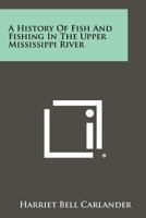 A History of Fish and Fishing in the Upper Mississippi River 1258460335 Book Cover