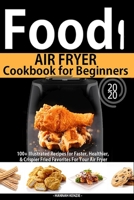 Food Air Fryer Cookbook for Beginners: 100+ Illustrated Recipes for Faster, Healthier,& Crispier Fried Favorites For Your Air Fryer B08BW511LC Book Cover