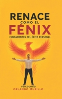 Renace como el Fénix: Fundamentos del Éxito Personal (Desarrollo Personal para una Vida Consciente) (Spanish Edition) B0FKBQJT5L Book Cover