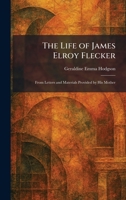 The Life of James Elroy Flecker: From Letters and Materials Provided by His Mother 1025798996 Book Cover