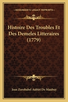 Histoire Des Troubles Et Des Demeles Litteraires (1779) 2329263147 Book Cover