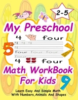 My Preschool Math WorkBook For Kids: Give your child all the practice, Math Activity Book, practice for preschoolers, First Handwriting, Coloring Book, exercise, Easy Learn, Kindergarten &Ages 2-5.Num B084DGW9J7 Book Cover