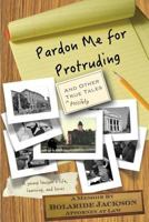 Pardon Me For Protruding and Other True Tales 1494744996 Book Cover