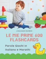 Le mie Prime 600 Flashcards Parole Giochi in Italiano e Marathi: Dizionario illustrato bilingue carte montessori per espandere il vocabolario di base abbecedario alfabeto animali autunno attivit� libr 1083099248 Book Cover