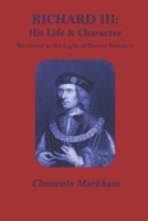 Richard Iii: His Life & Character: Reviewed In The Light Of Recent Research 1508601666 Book Cover