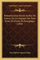 Remonstrances Faictes Au Roy De France, Par Les Deputez Des Trois Estats Du Duche De Bourgoigne (1564) 1104899566 Book Cover