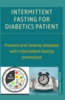 INTERMITTENT FASTING FOR DIABETICS PATIENT: Prevent and reverse diabetics with intermittent fasting procedure B086Y3BJRF Book Cover