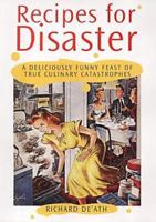 Recipes for Disaster: A Deliciously Funny Feast of Culinary Catastrophes 1861054696 Book Cover