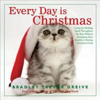 Every Day Is Christmas: Living the Holiday Spirit Throughout the Year Without Damaging Your Liver or Driving Everyone Crazy 0740768603 Book Cover