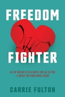 Freedom Fighter: All of Heaven is in a battle for all of you- a battle for your whole heart. 1630509604 Book Cover