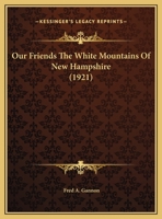 Our Friends: The White Mountains of New Hampshire (Classic Reprint) 0548882215 Book Cover