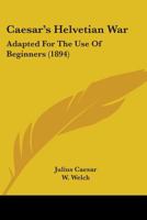 Caesar's Helvetian War: Adapted For The Use Of Beginners 1165373114 Book Cover