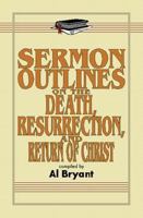 Sermon Outlines on the Death, Resurrection, and Return of Christ (Sermon Outline Series) 0825420784 Book Cover