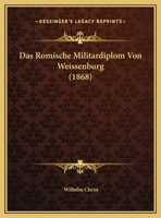 Das R�mische Milit�rdiplom Von Weissenburg (Classic Reprint) 1149657111 Book Cover