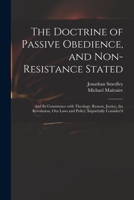 The doctrine of passive obedience, and non-resistance stated; and its consistence with theology reason, justice, the revolution, our laws and policy, ... consider'd. The second edition. Volume 1 of 1 101428404X Book Cover