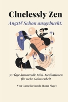 Cluelessly Zen. Angst? Schon ausgebucht.: 30 Tage humorvolle Mini-Meditationen für mehr Gelassenheit (The Silly Little Calm Series) (German Edition) B0GQ2G9G2M Book Cover