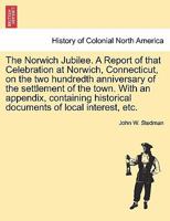 The Norwich Jubilee. A Report of the Celebration at Norwich, Connecticut, on the two hundredth anniv 1241335893 Book Cover
