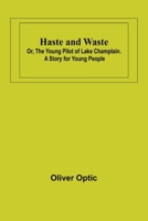 Haste and Waste; or, the Young Pilot of Lake Champlain. A Story for Young People 1511529423 Book Cover