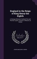 England in the Reign of King Henry the Eighth: A Dialogue Between Cardinal Pole and Thomas Lupset, Lecturer in Rhetoric at Oxford 1021354406 Book Cover