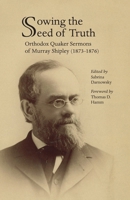 Sowing the Seed of Truth: Orthodox Quaker Sermons of Murray Shipley (1873-1876) 1956149252 Book Cover