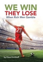 We Win - They Lose: When Rich Men Gamble 1728378885 Book Cover