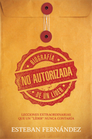 Biografía no autorizada de un líder: Lecciones extraordinarias que un "líder" nunca contaría 1629989924 Book Cover