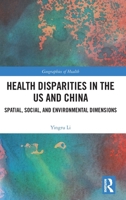 Health Disparities in the US and China: Spatial, Social, and Environmental Dimensions (Geographies of Health Series) 1032464437 Book Cover