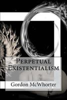 Perpetual Existentialism 1478102780 Book Cover