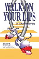 Walk on Your Lips: Anecdotal stories of this and that, but mostly that... 1634913515 Book Cover