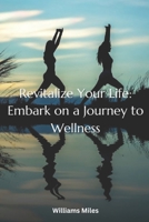 Revitalize Your Life: Embark on a Journey to Wellness B0CRXL7MGZ Book Cover