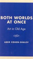 Both Worlds at Once: Art in Old Age 0761821880 Book Cover