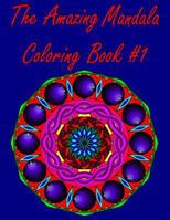 The Amazing Mandala Coloring Book #1: (Original Designs) 1499328362 Book Cover