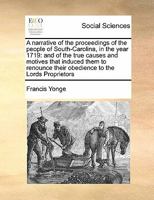 A narrative of the proceedings of the people of South-Carolina, in the year 1719: and of the true causes and motives that induced them to renounce their obedience to the Lords Proprietors 1171473354 Book Cover