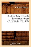 Histoire D'Alger Sous La Domination Turque (1515-1830), (A0/00d.1887) 201254889X Book Cover