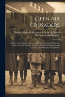 Open Air Crusaders: A Story of the Elizabeth Mccormick Open Air School, Together With a General Account of Open Air School Workin Chicago and a Chapter On School Ventilation 1021643777 Book Cover