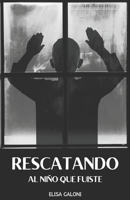 RESCATANDO AL NIÑO QUE FUISTE: Libérate de los Traumas del Pasado y Transforma tu Vida (Spanish Edition) B0F1LG63ZX Book Cover