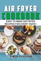 Air Fryer Cookbook: Easy to Make Air Fryer Recipes for Every Taste! 1540743241 Book Cover