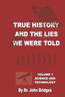 True History And The Lies We Were Told: Vol.1 Science and Technology 1983777102 Book Cover