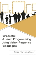Purposeful Museum Programming Using Visitor Response Pedagogies 1538186748 Book Cover