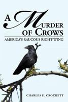 A MURDER OF CROWS: AMERICA'S RAUCOUS RIGHT-WING 1477105034 Book Cover