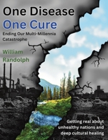 One Disease One Cure: Ending Our Multi-Millennia Catastrophe B0DQ6DDZN6 Book Cover