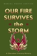 Our Fire Survives the Storm: A Cherokee Literary History (Indigenous Americas) 0816646392 Book Cover