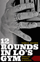 12 Rounds in Lo's Gym: Boxing and Manhood in Appalachia 1946684120 Book Cover