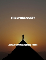 The Divine Quest: A Man'S Unwavering Faith B0FSWWBZPF Book Cover
