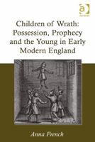 Children of Wrath: Possession, Prophecy and the Young in Early Modern England 1472443675 Book Cover