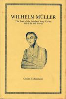 Wilhelm MUller, the Poet of the Schubert Song Cycles: His Life and Works (The Penn State series in German literature) 0271002662 Book Cover