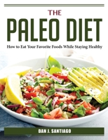 The Paleo Diet: How to Eat Your Favorite Foods While Staying Healthy 1804385476 Book Cover